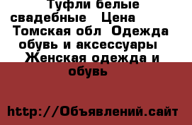 Туфли белые свадебные › Цена ­ 500 - Томская обл. Одежда, обувь и аксессуары » Женская одежда и обувь   